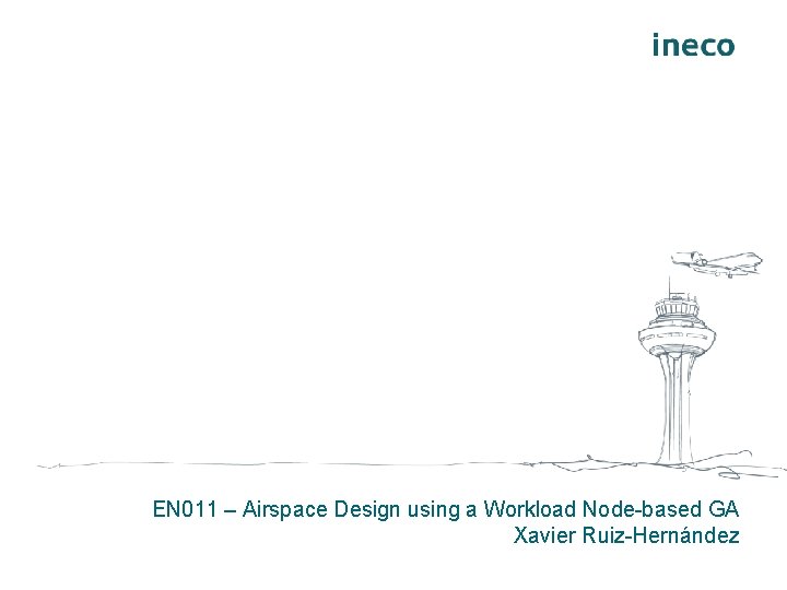 EN 011 – Airspace Design using a Workload Node-based GA Xavier Ruiz-Hernández 