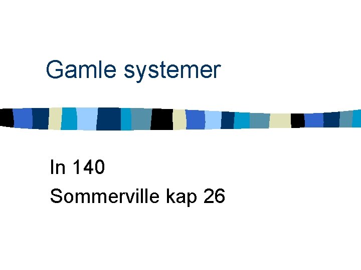 Gamle systemer In 140 Sommerville kap 26 
