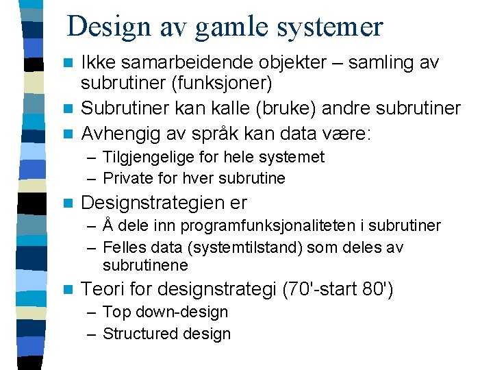 Design av gamle systemer Ikke samarbeidende objekter – samling av subrutiner (funksjoner) n Subrutiner