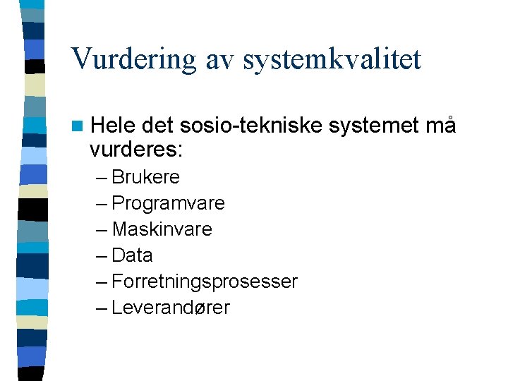 Vurdering av systemkvalitet n Hele det sosio-tekniske systemet må vurderes: – Brukere – Programvare