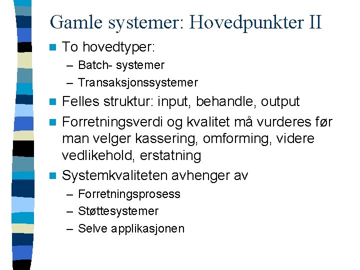 Gamle systemer: Hovedpunkter II n To hovedtyper: – Batch- systemer – Transaksjonssystemer Felles struktur: