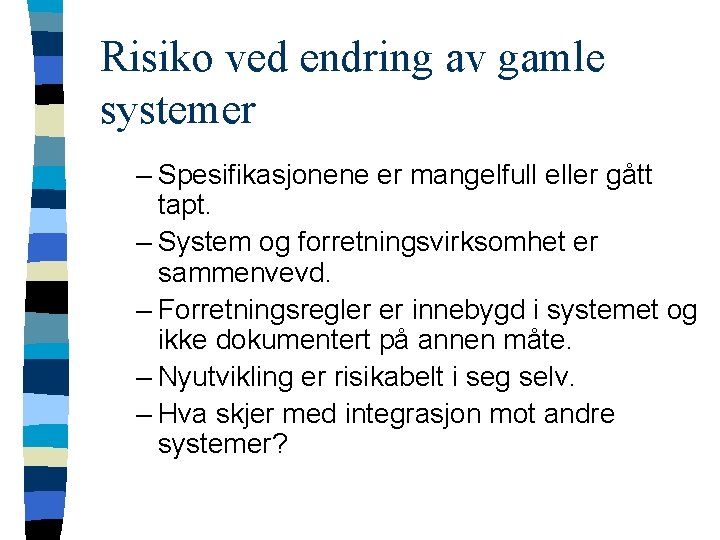 Risiko ved endring av gamle systemer – Spesifikasjonene er mangelfull eller gått tapt. –