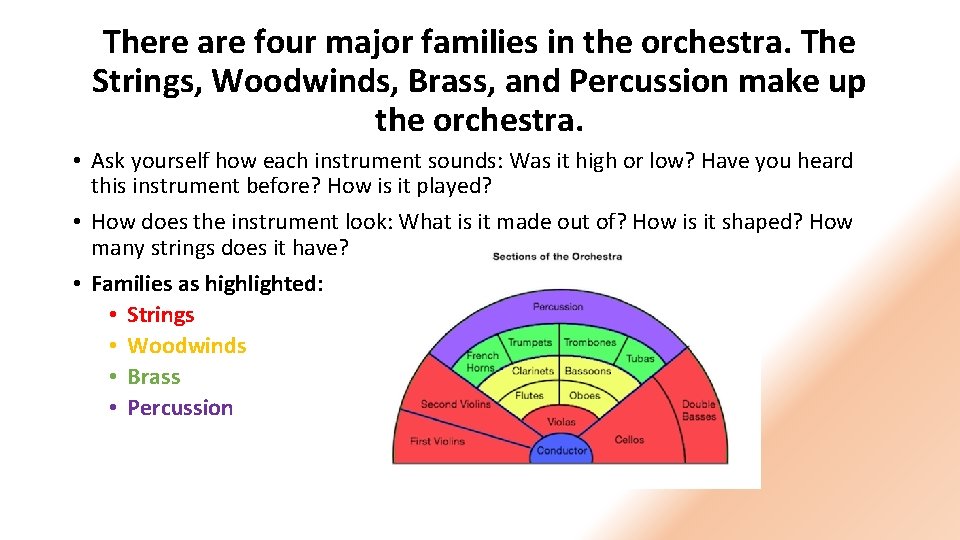 There are four major families in the orchestra. The Strings, Woodwinds, Brass, and Percussion