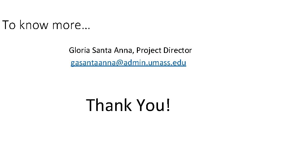 To know more… Gloria Santa Anna, Project Director gasantaanna@admin. umass. edu Thank You! 
