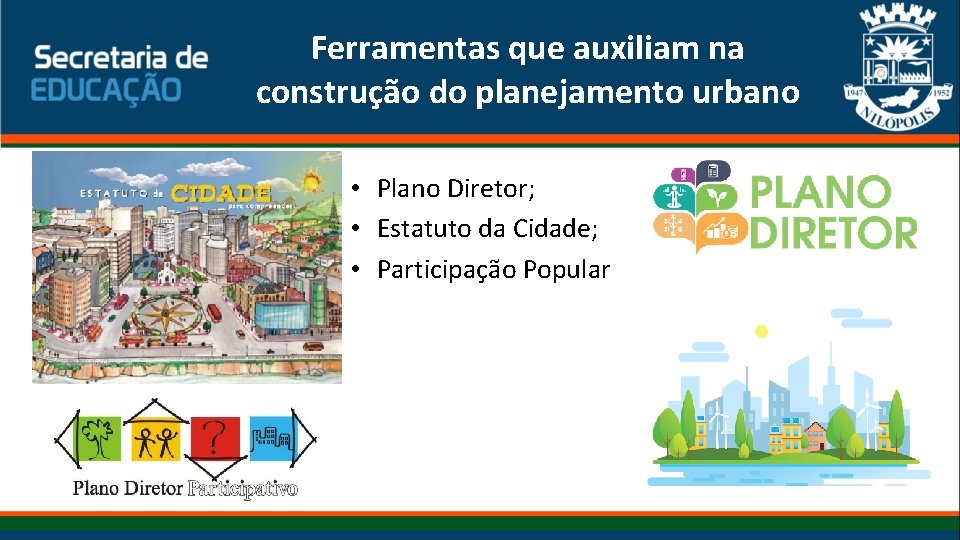 Ferramentas que auxiliam na construção do planejamento urbano • Plano Diretor; • Estatuto da