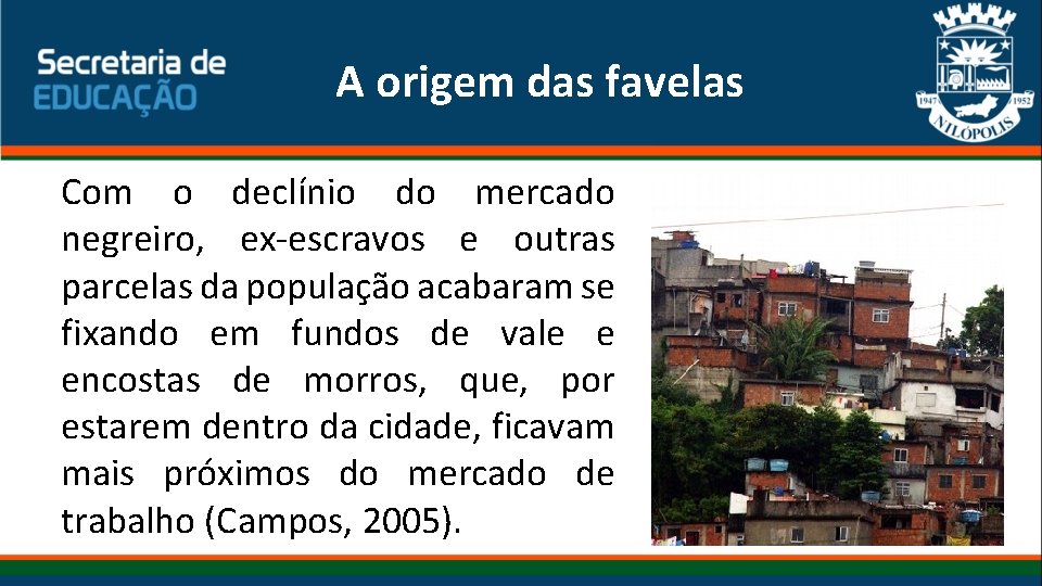 A origem das favelas Com o declínio do mercado negreiro, ex-escravos e outras parcelas