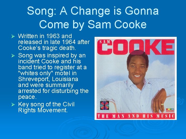 Song: A Change is Gonna Come by Sam Cooke Written in 1963 and released