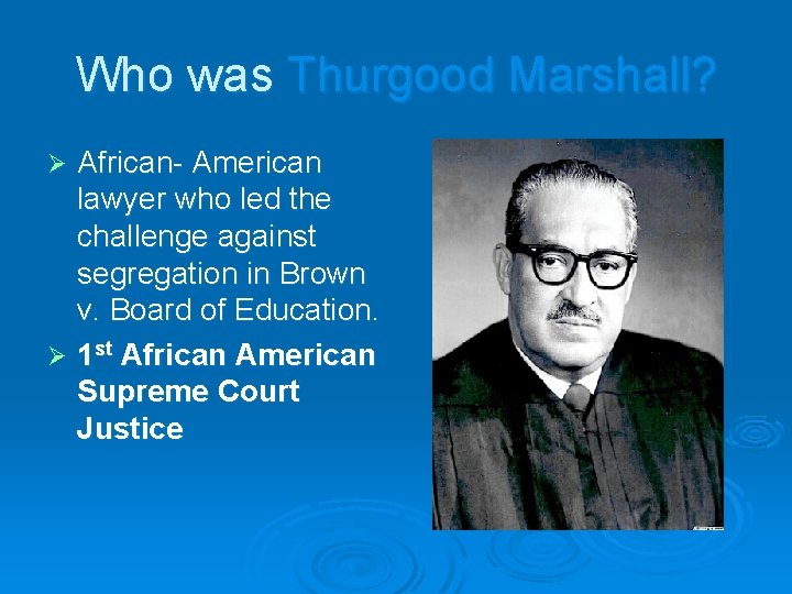 Who was Thurgood Marshall? African- American lawyer who led the challenge against segregation in