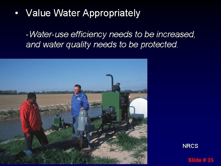  • Value Water Appropriately -Water-use efficiency needs to be increased, and water quality