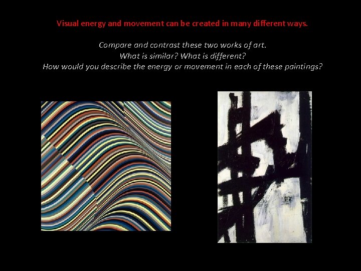 Visual energy and movement can be created in many different ways. Compare and contrast