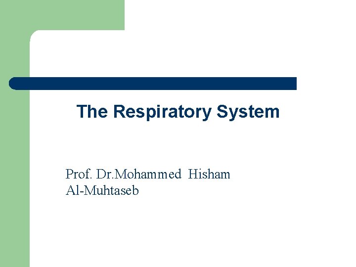 The Respiratory System Prof. Dr. Mohammed Hisham Al-Muhtaseb 