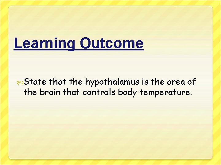 Learning Outcome State that the hypothalamus is the area of the brain that controls