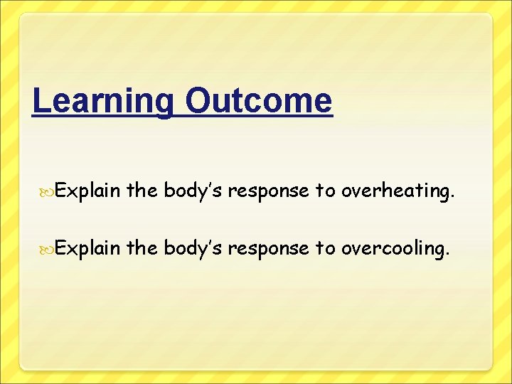 Learning Outcome Explain the body’s response to overheating. Explain the body’s response to overcooling.