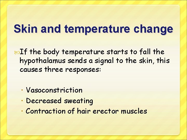 Skin and temperature change If the body temperature starts to fall the hypothalamus sends