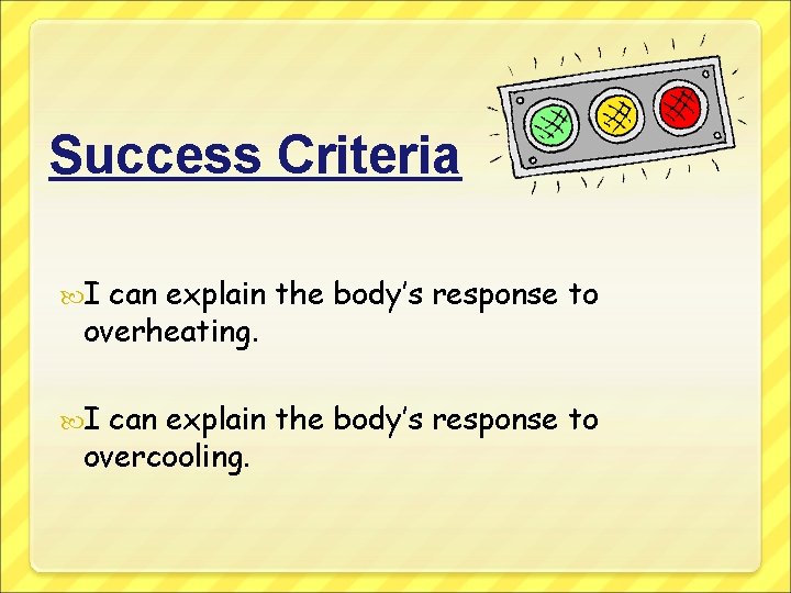 Success Criteria I can explain the body’s response to overheating. I can explain the