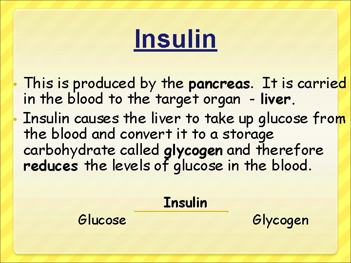 Insulin This is produced by the pancreas. It is carried in the blood to