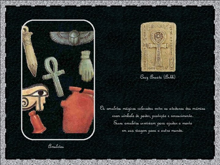 Cruz Ansata (Ankh) Os amuletos mágicos colocados entre as ataduras das múmias eram símbolo