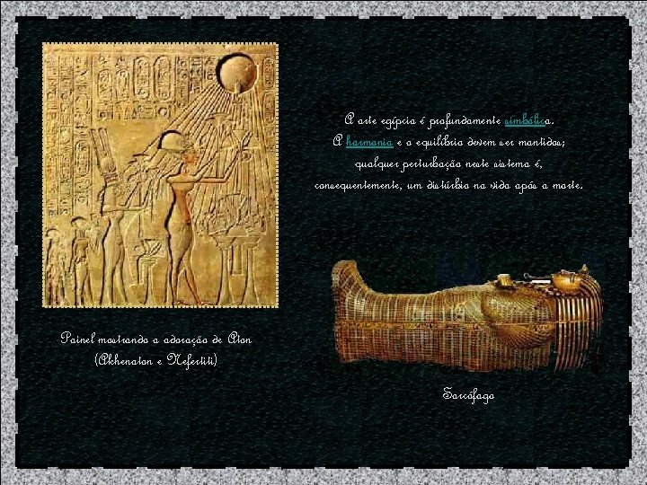 A arte egípcia é profundamente simbólica. A harmonia e o equilíbrio devem ser mantidos;