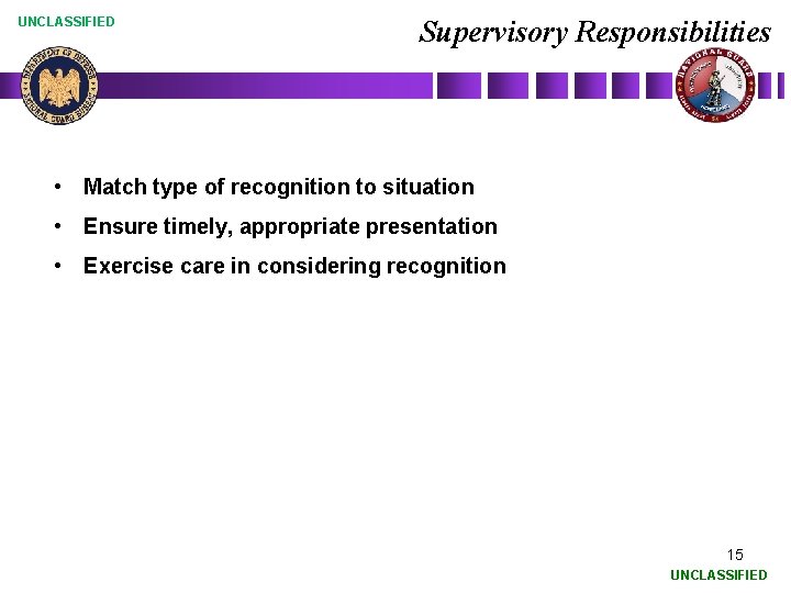 UNCLASSIFIED Supervisory Responsibilities • Match type of recognition to situation • Ensure timely, appropriate