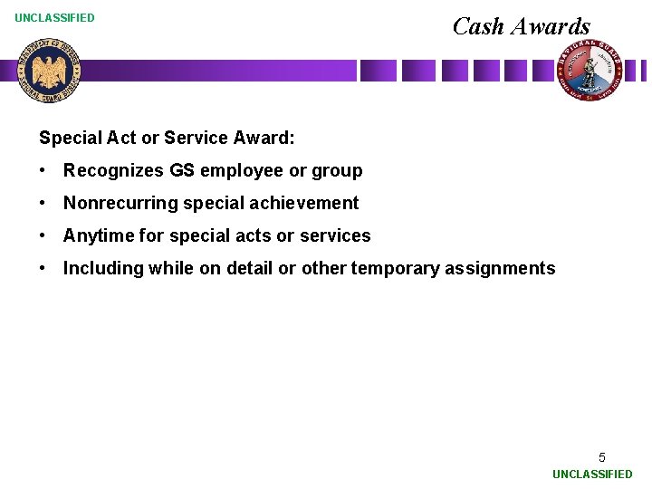 UNCLASSIFIED Cash Awards Special Act or Service Award: • Recognizes GS employee or group