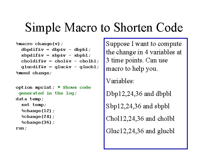 Simple Macro to Shorten Code %macro change(v); dbpdif&v = dbp&v sbpdif&v = sbp&v choldif&v