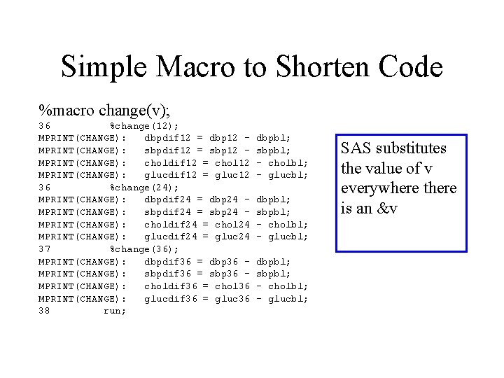 Simple Macro to Shorten Code %macro change(v); 36 %change(12); MPRINT(CHANGE): dbpdif 12 = dbp