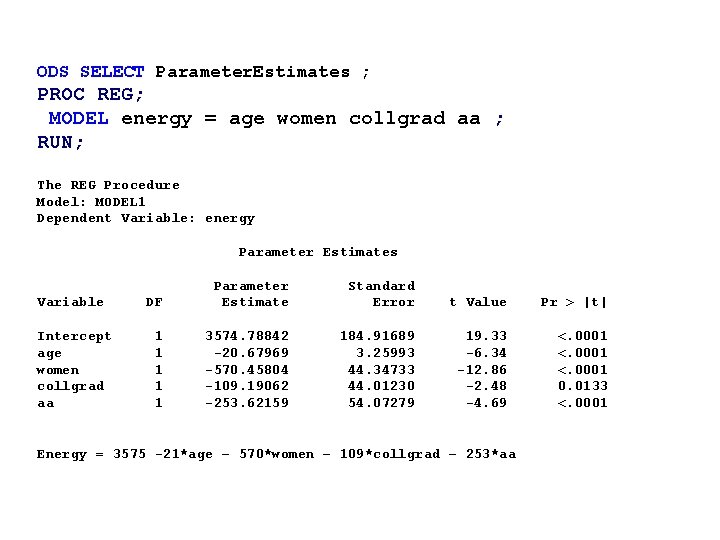 ODS SELECT Parameter. Estimates ; PROC REG; MODEL energy = age women collgrad aa