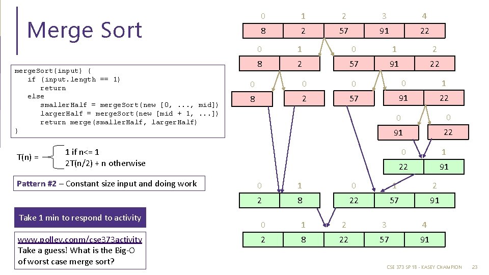 Merge Sort merge. Sort(input) { if (input. length == 1) return else smaller. Half Merge Sort merge. Sort(input) { if (input. length == 1) return else smaller. Half