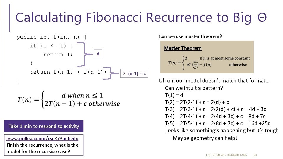 Calculating Fibonacci Recurrence to Big-Θ Can we use master theorem? public int f(int n) Calculating Fibonacci Recurrence to Big-Θ Can we use master theorem? public int f(int n)