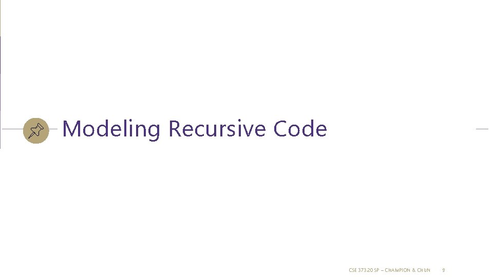 Modeling Recursive Code CSE 373 20 SP – CHAMPION & CHUN 9 Modeling Recursive Code CSE 373 20 SP – CHAMPION & CHUN 9