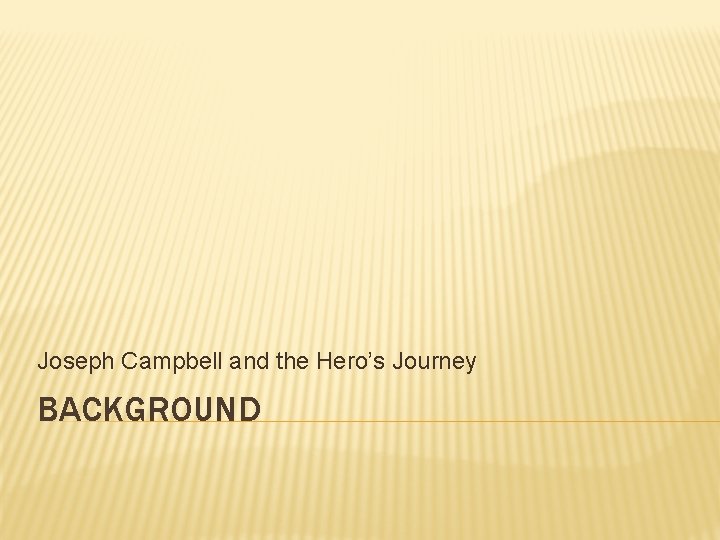 Joseph Campbell and the Hero’s Journey BACKGROUND 