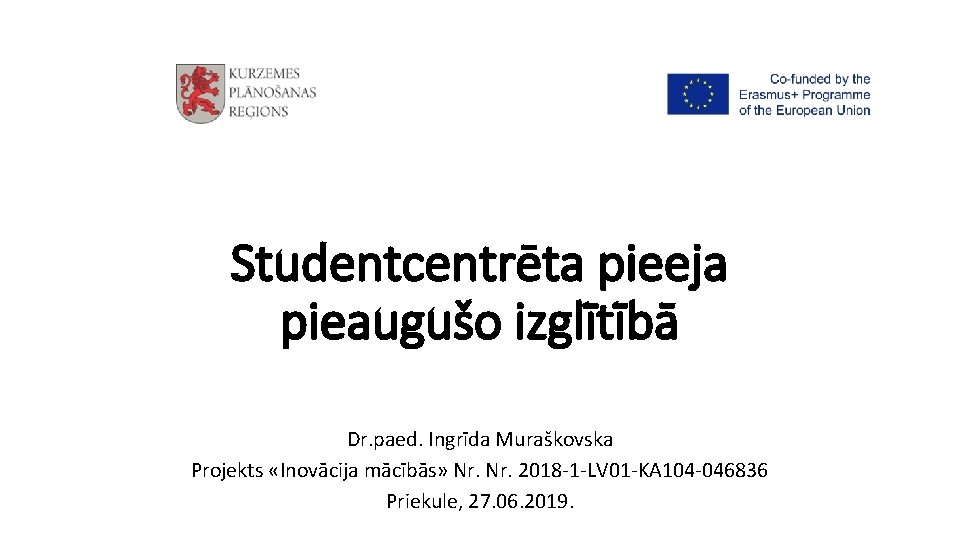 Studentcentrēta pieeja pieaugušo izglītībā Dr. paed. Ingrīda Muraškovska Projekts «Inovācija mācībās» Nr. 2018 -1