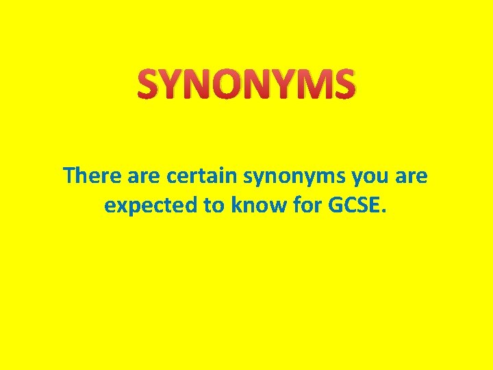 SYNONYMS There are certain synonyms you are expected to know for GCSE. 