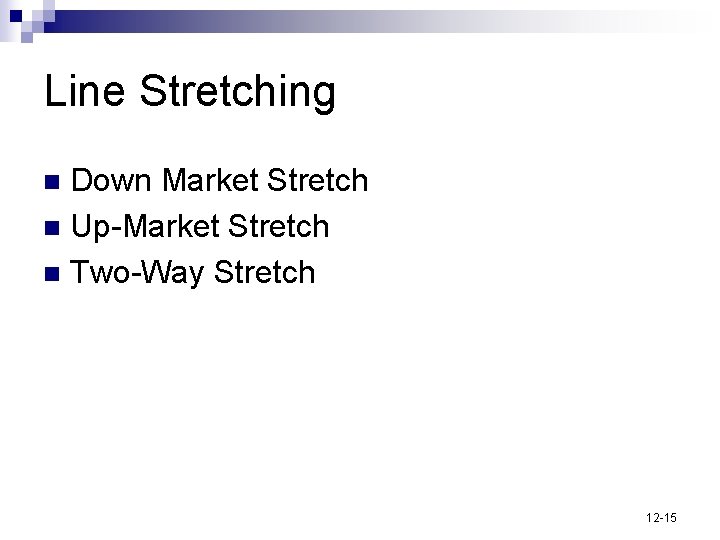 Line Stretching Down Market Stretch n Up-Market Stretch n Two-Way Stretch n 12 -15