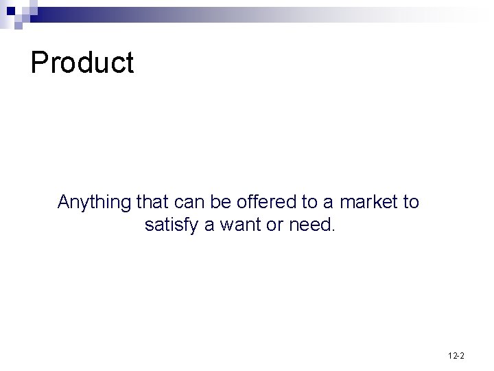 Product Anything that can be offered to a market to satisfy a want or