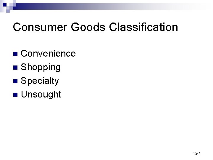Consumer Goods Classification Convenience n Shopping n Specialty n Unsought n 12 -7 