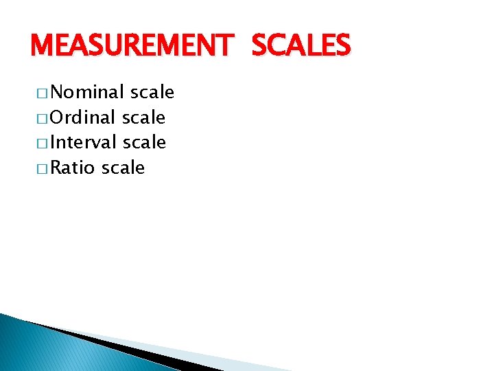 MEASUREMENT SCALES � Nominal scale � Ordinal scale � Interval scale � Ratio scale