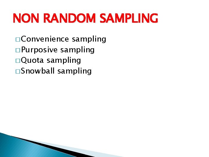 NON RANDOM SAMPLING � Convenience sampling � Purposive sampling � Quota sampling � Snowball