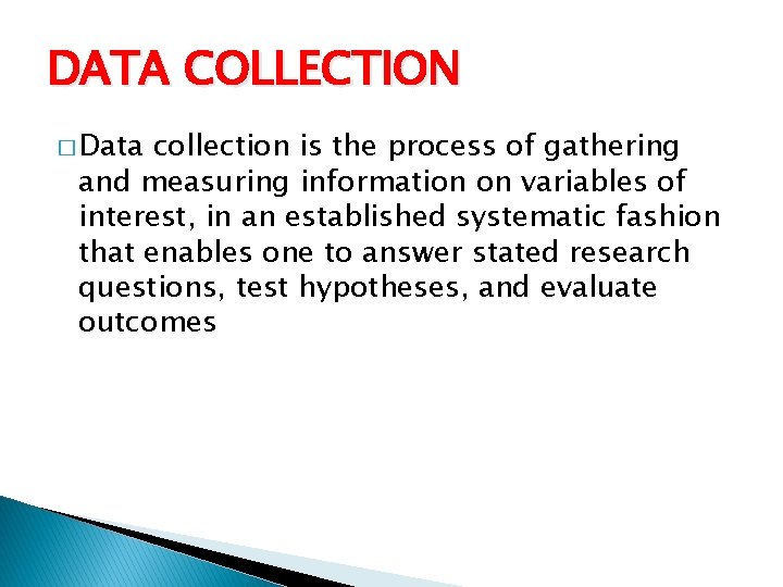 DATA COLLECTION � Data collection is the process of gathering and measuring information on