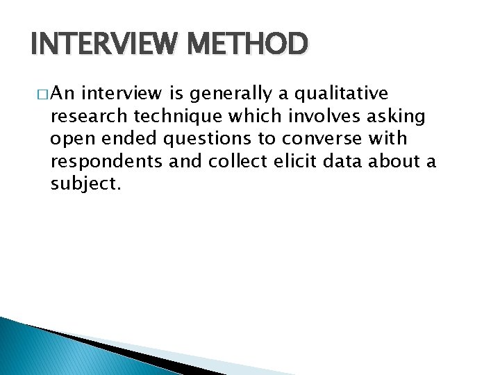 INTERVIEW METHOD � An interview is generally a qualitative research technique which involves asking