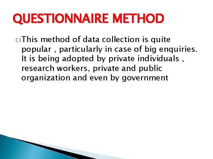 QUESTIONNAIRE METHOD � This method of data collection is quite popular , particularly in