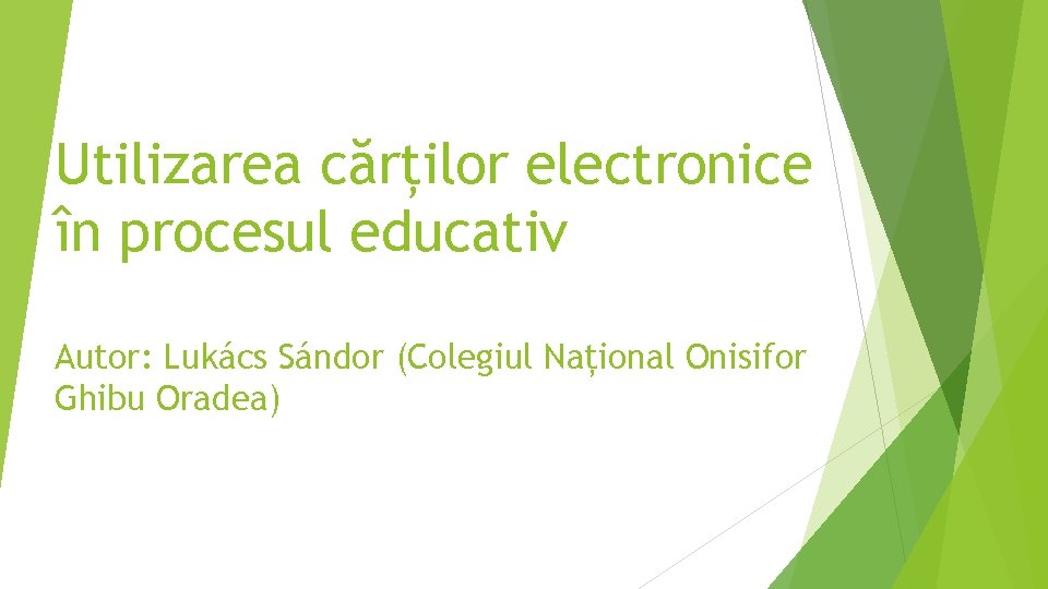 Utilizarea cărților electronice în procesul educativ Autor: Lukács Sándor (Colegiul Național Onisifor Ghibu Oradea)