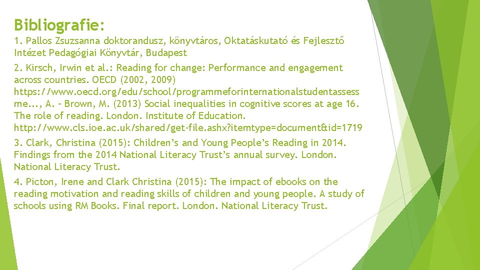 Bibliografie: 1. Pallos Zsuzsanna doktorandusz, könyvtáros, Oktatáskutató és Fejlesztő Intézet Pedagógiai Könyvtár, Budapest 2.