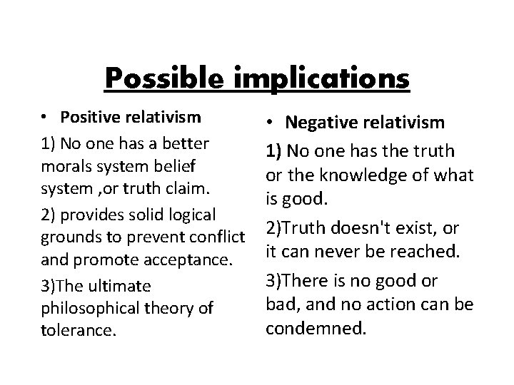 Possible implications • Positive relativism 1) No one has a better morals system belief