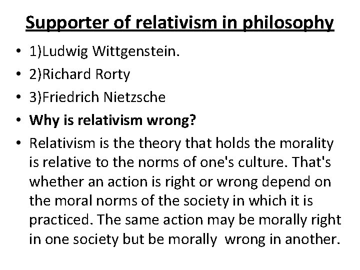 Supporter of relativism in philosophy • • • 1)Ludwig Wittgenstein. 2)Richard Rorty 3)Friedrich Nietzsche