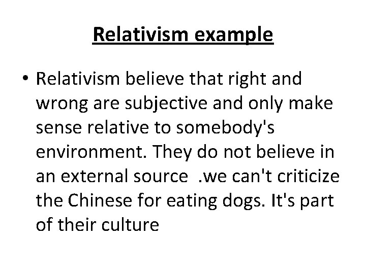 Relativism example • Relativism believe that right and wrong are subjective and only make