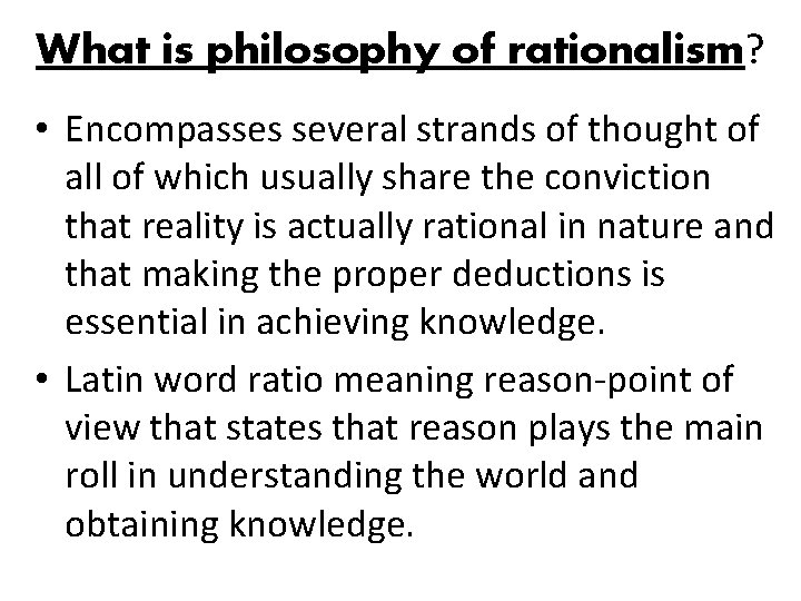 What is philosophy of rationalism? • Encompasses several strands of thought of all of