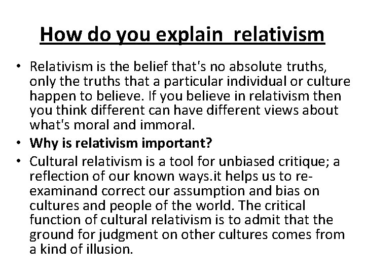 How do you explain relativism • Relativism is the belief that's no absolute truths,