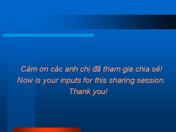 Cảm ơn các anh chị đã tham gia chia sẻ! Now is your inputs Cảm ơn các anh chị đã tham gia chia sẻ! Now is your inputs