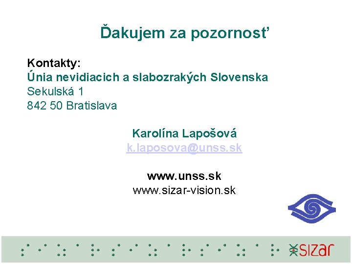 Ďakujem za pozornosť Kontakty: Únia nevidiacich a slabozrakých Slovenska Sekulská 1 842 50 Bratislava